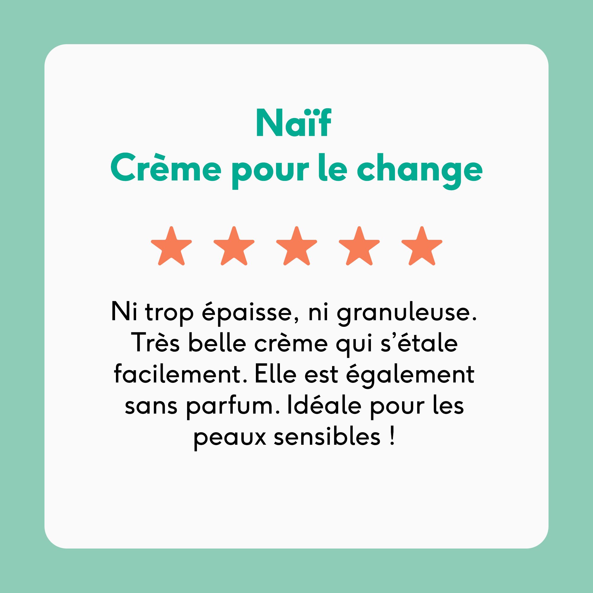 NAÏF® Crème pour le change. Évaluation 5 étoiles. Texte: Ni trop épaisse, ni granuleuse. Idéale pour les peaux sensibles!