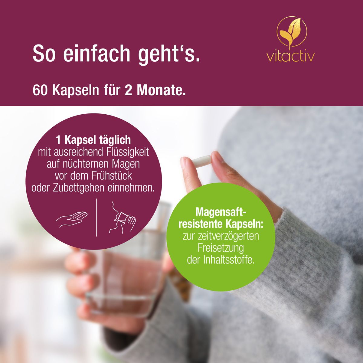 Frau hält Kapsel und Glas Wasser. Text: 60 Kapseln für 2 Monate. 1 Kapsel täglich. Magensaftresistente Kapseln.