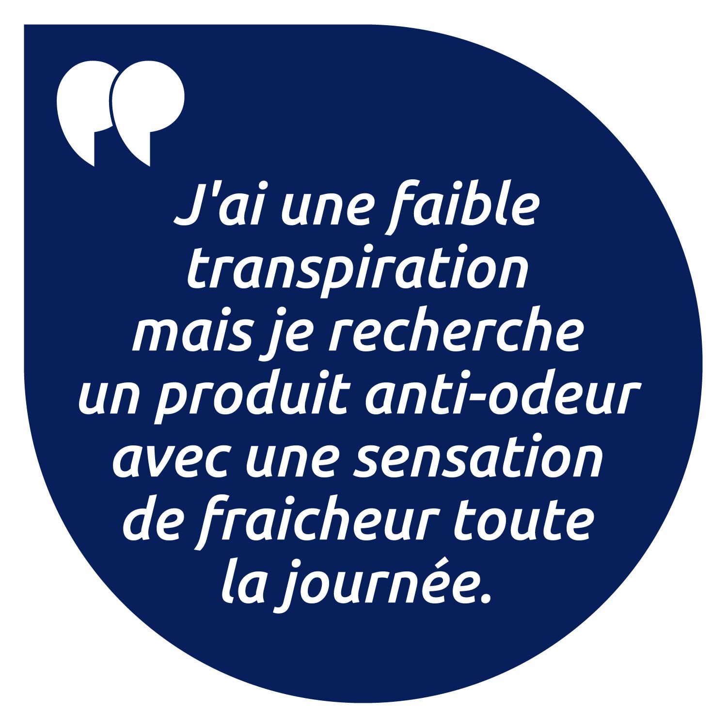 Citation : J'ai peu de transpiration mais je cherche un produit anti-odeur avec fraîcheur toute la journée.